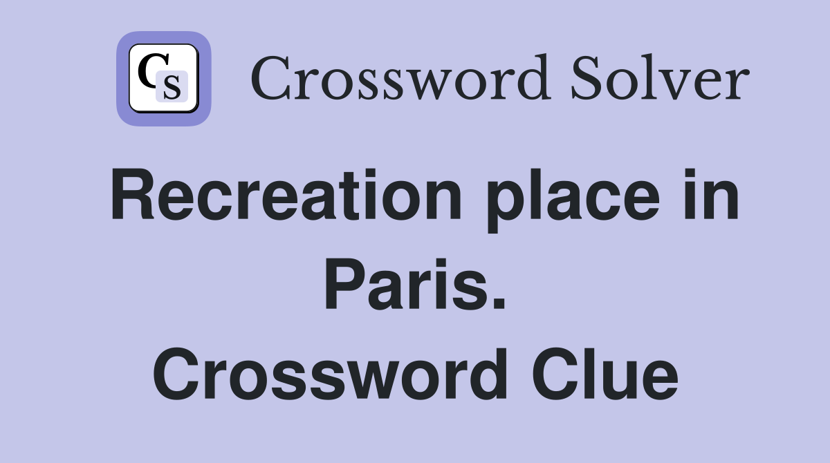 Recreation place in Paris. Crossword Clue