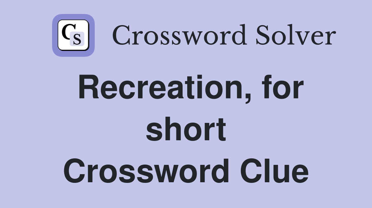 Recreation, for short Crossword Clue