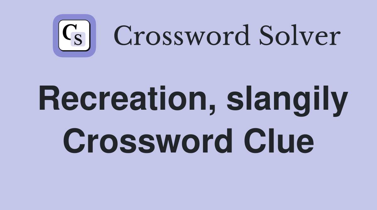 Recreation, slangily Crossword Clue