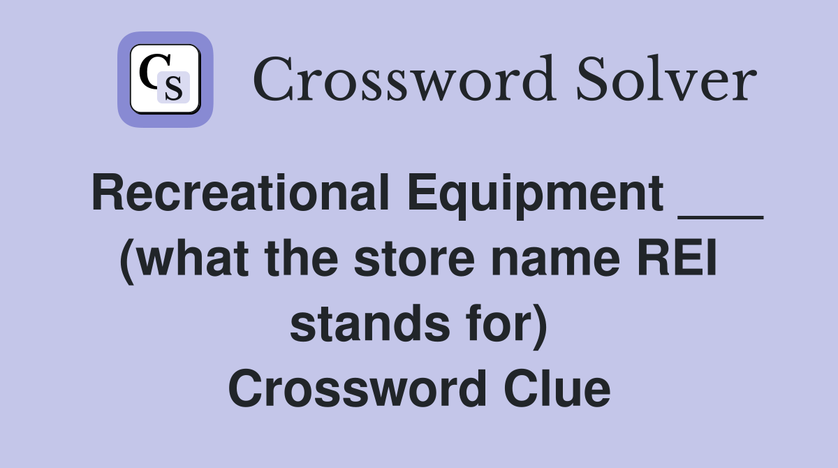 Recreational Equipment ___ (what the store name REI stands for) Crossword Clue