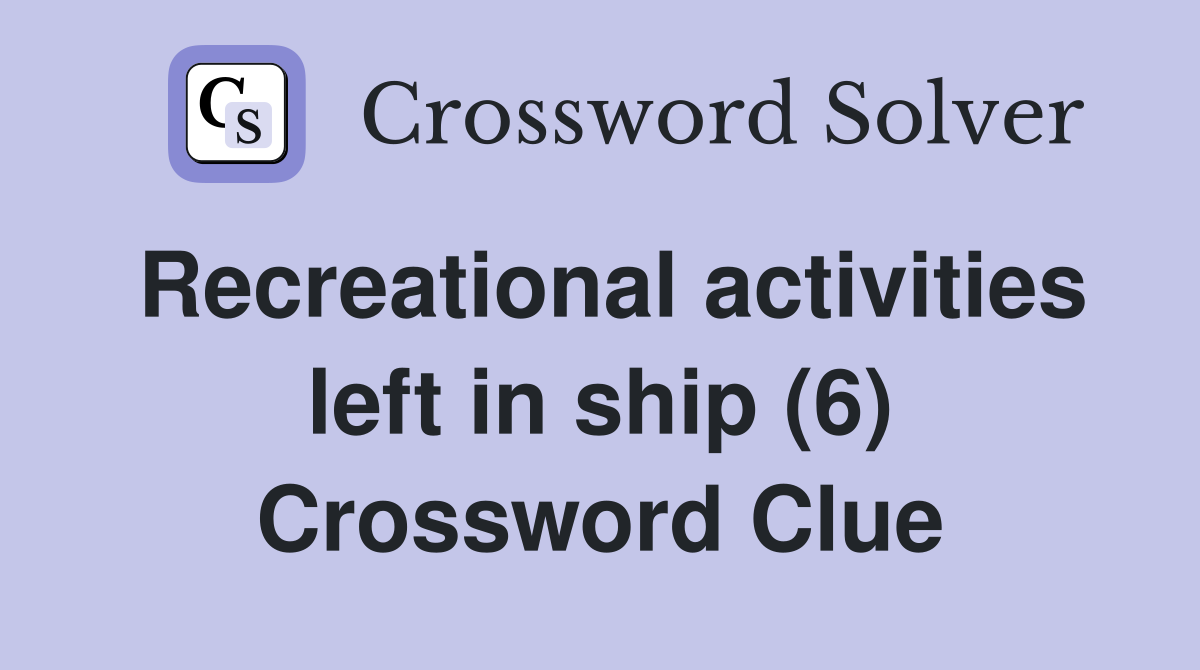 Recreational activities left in ship (6) Crossword Clue