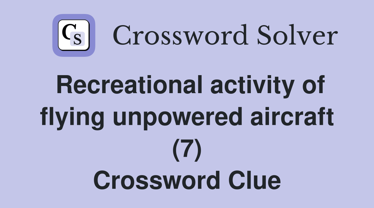 Recreational activity of flying unpowered aircraft (7) Crossword Clue