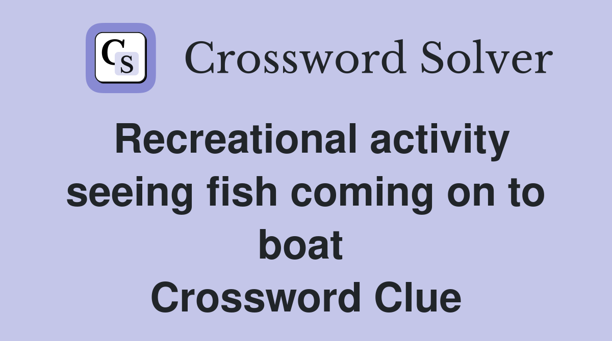Recreational activity seeing fish coming on to boat  Crossword Clue