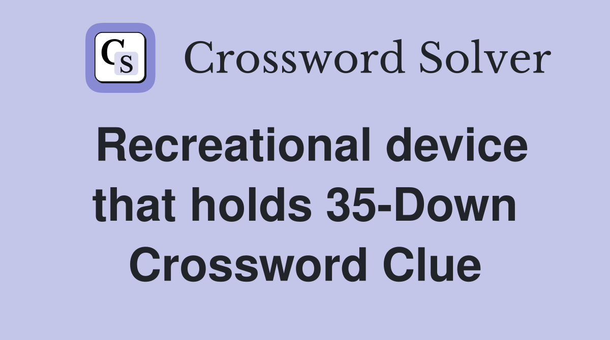 Recreational device that holds 35-Down Crossword Clue