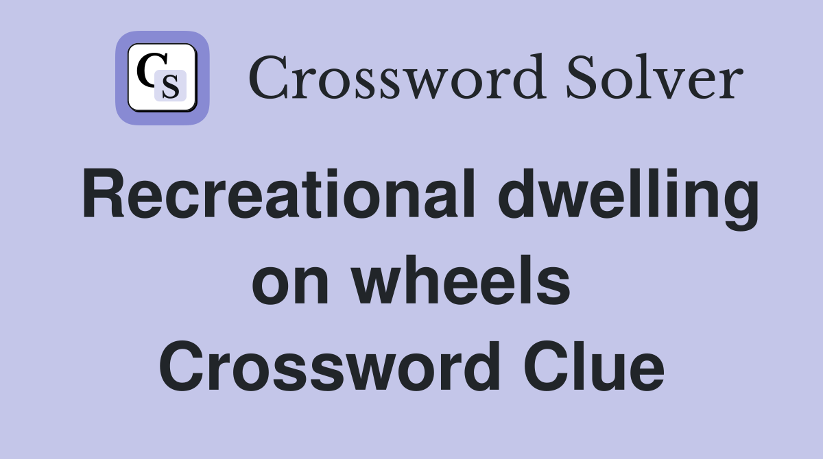 Recreational dwelling on wheels Crossword Clue
