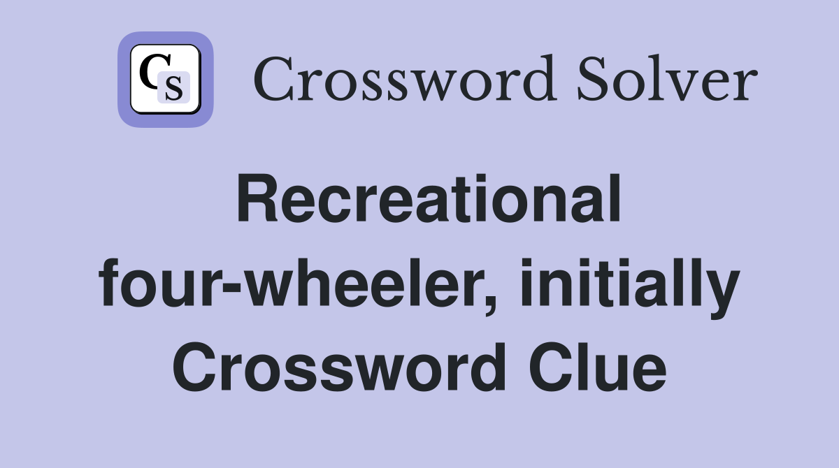 Recreational four-wheeler, initially Crossword Clue