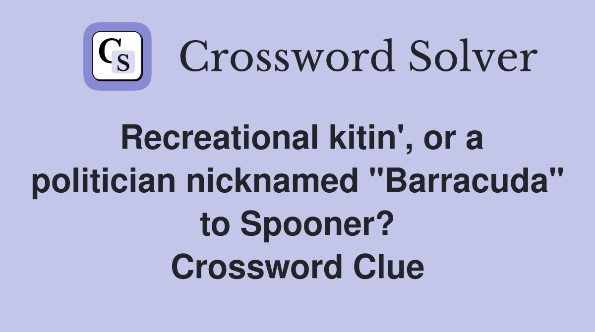 Recreational kitin', or a politician nicknamed "Barracuda" to Spooner? Crossword Clue