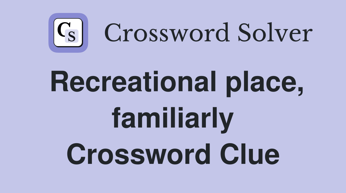 Recreational place, familiarly Crossword Clue