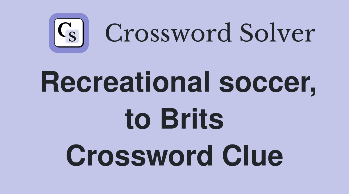 Recreational soccer, to Brits Crossword Clue