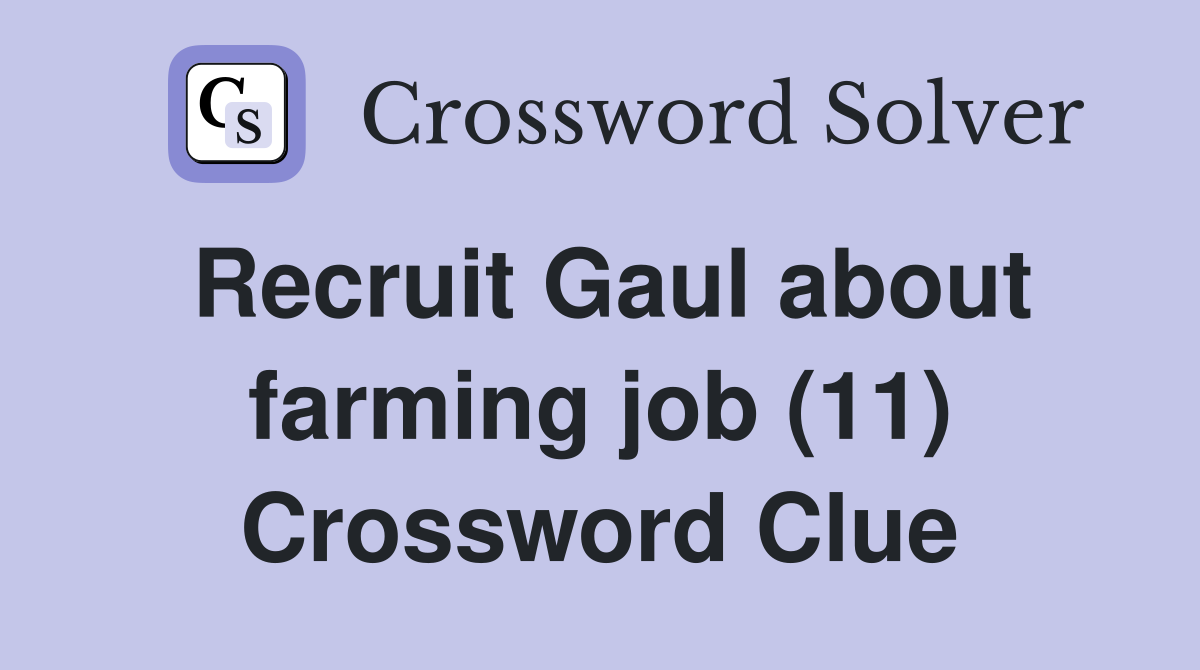 Recruit Gaul about farming job (11) Crossword Clue