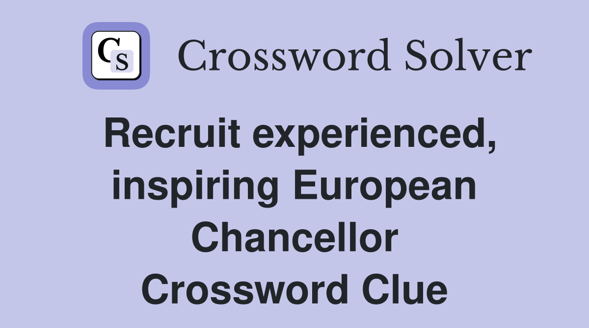 Recruit experienced, inspiring European Chancellor Crossword Clue
