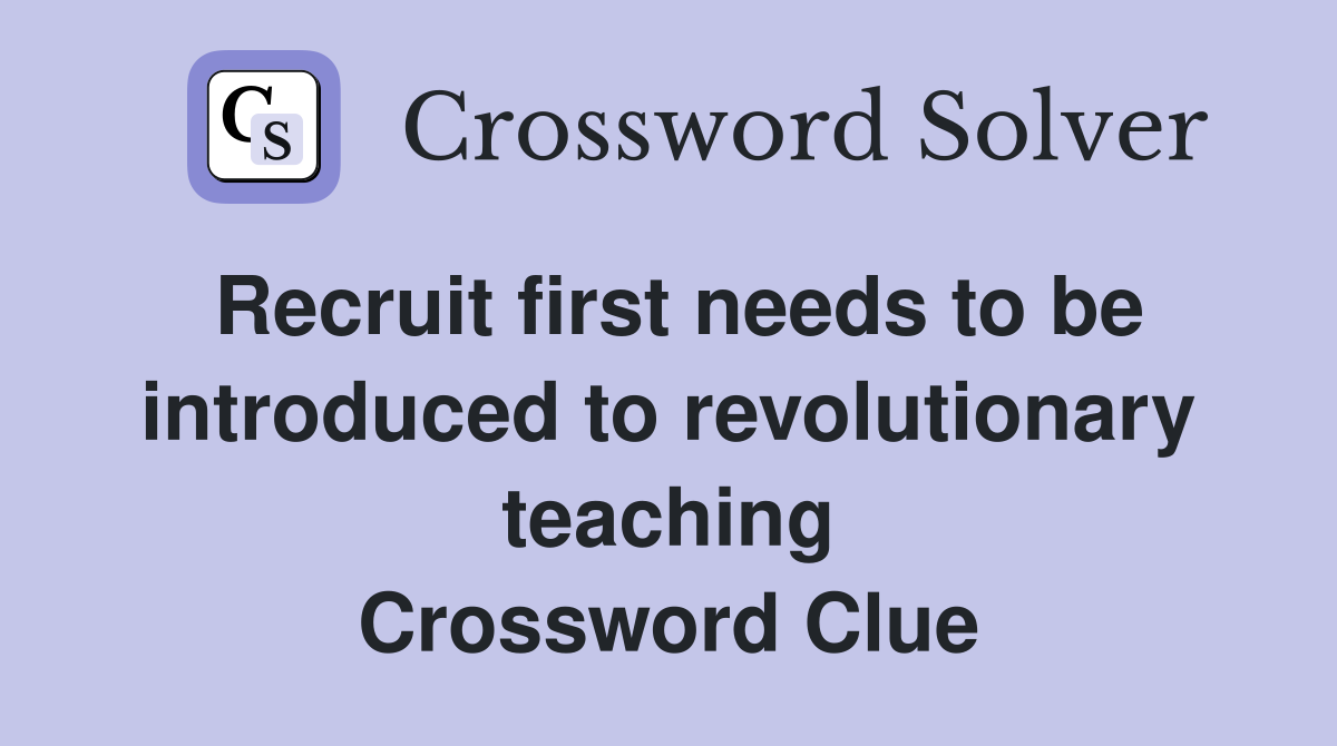 Recruit first needs to be introduced to revolutionary teaching Crossword Clue