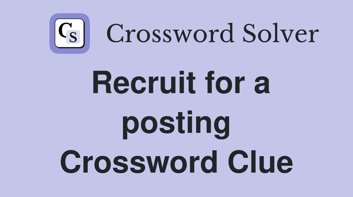 Recruit for a posting Crossword Clue
