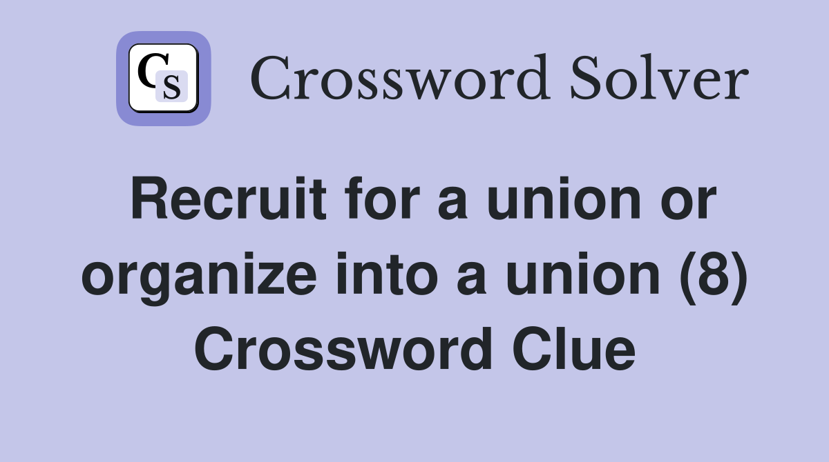 Recruit for a union or organize into a union (8) Crossword Clue
