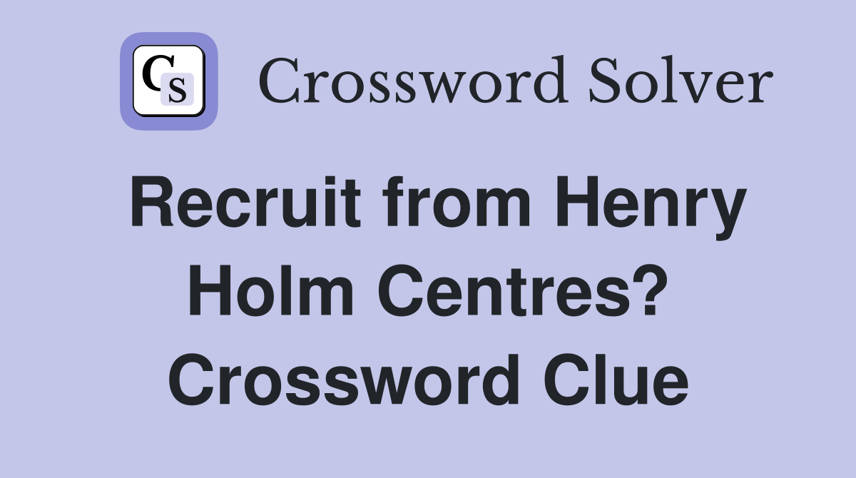 Recruit from Henry Holm Centres? Crossword Clue
