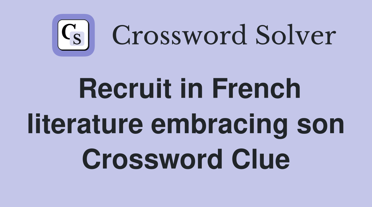 Recruit in French literature embracing son Crossword Clue