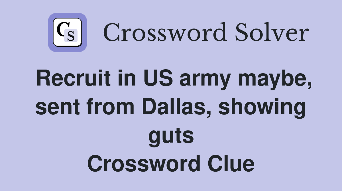 Recruit in US army maybe, sent from Dallas, showing guts Crossword Clue