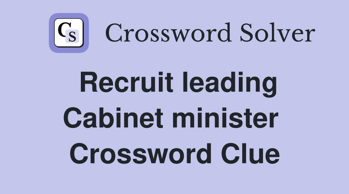 Recruit leading Cabinet minister  Crossword Clue