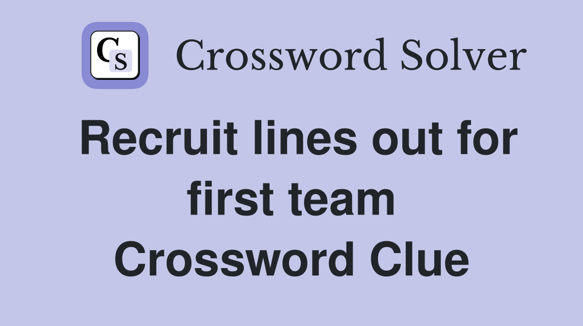 Recruit lines out for first team Crossword Clue