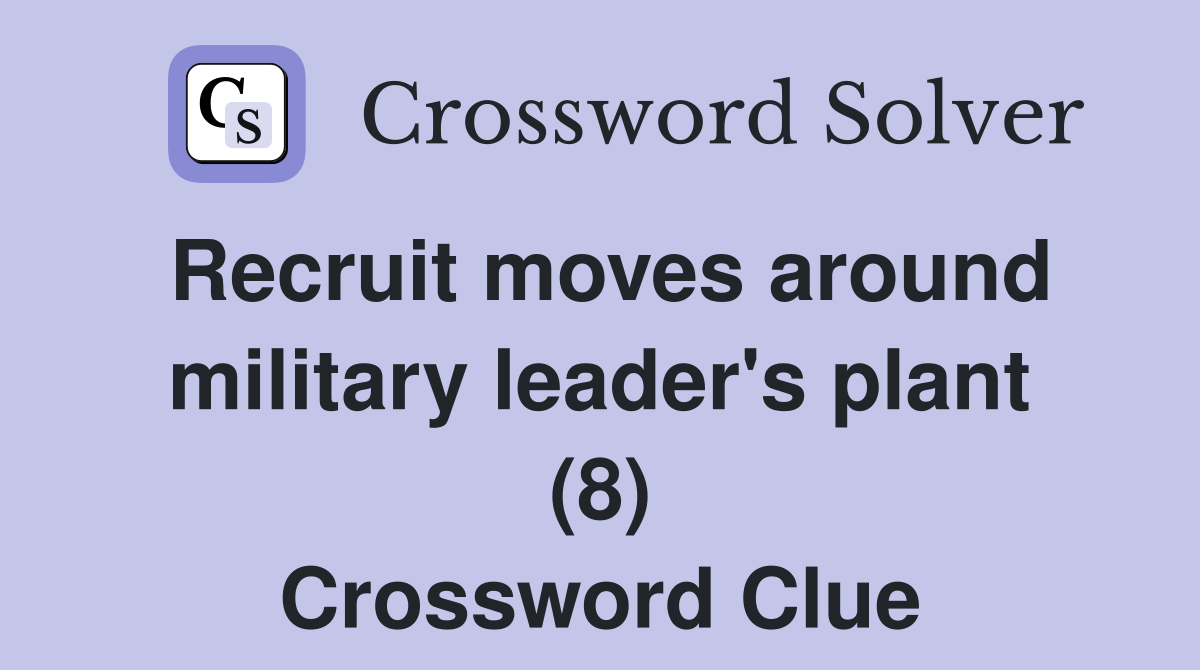 Recruit moves around military leader's plant (8) Crossword Clue