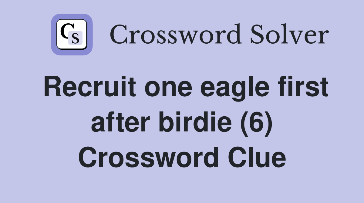 Recruit one eagle first after birdie (6) Crossword Clue