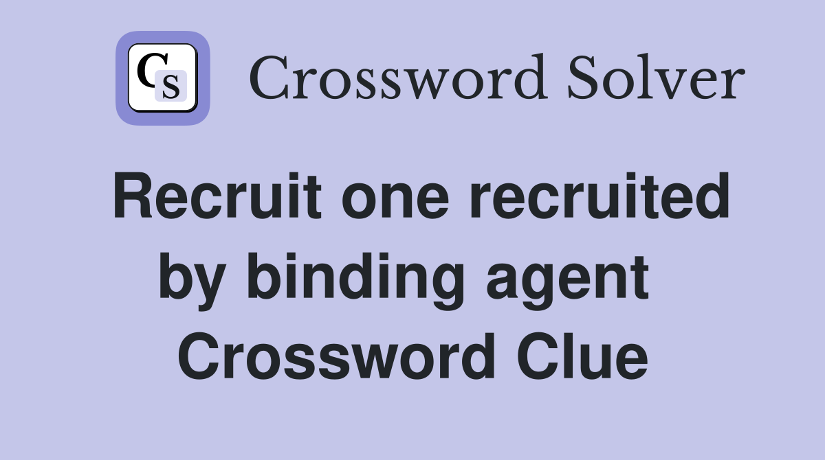 Recruit one recruited by binding agent  Crossword Clue