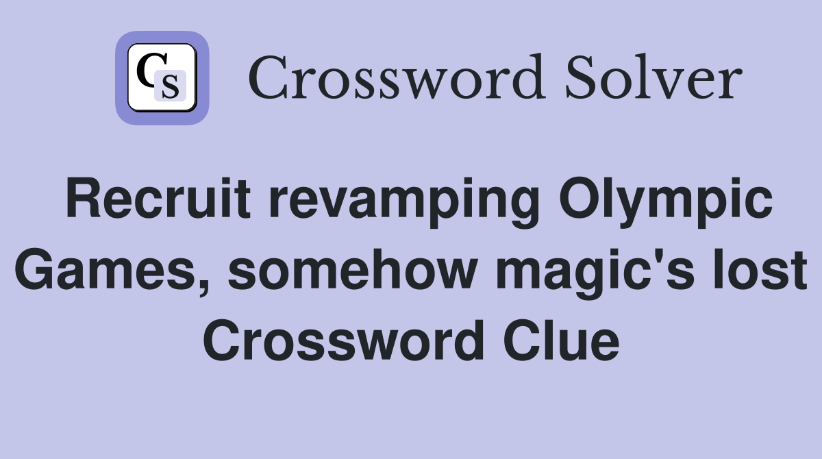 Recruit revamping Olympic Games, somehow magic's lost Crossword Clue