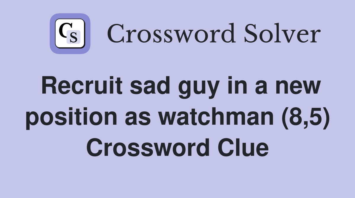 Recruit sad guy in a new position as watchman (8,5) Crossword Clue