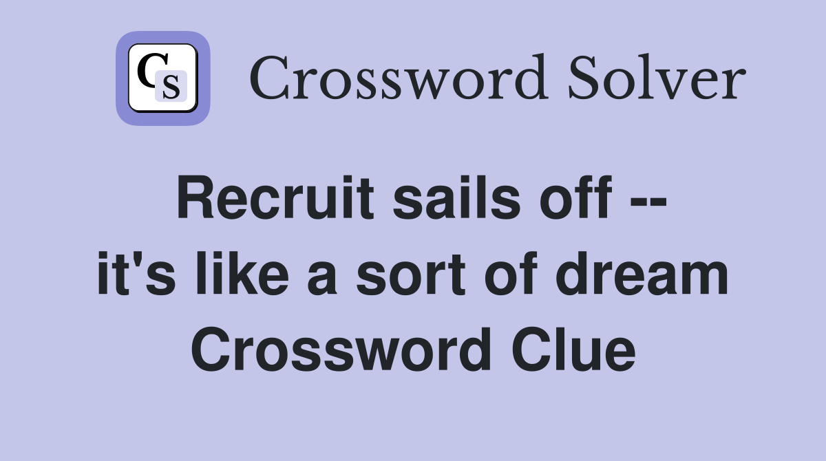 Recruit sails off -- it's like a sort of dream Crossword Clue