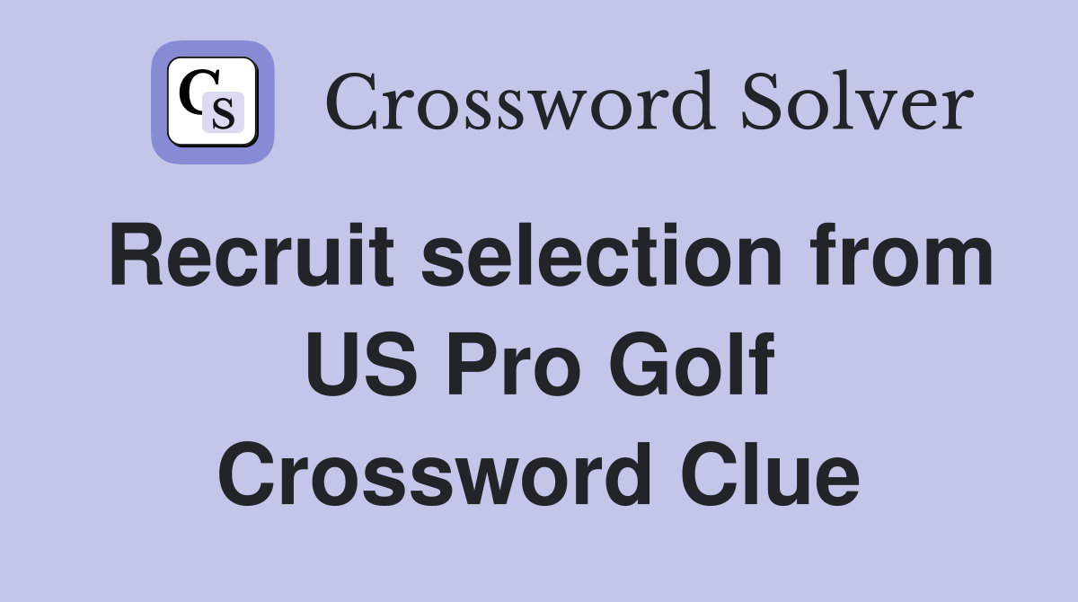 Recruit selection from US Pro Golf Crossword Clue