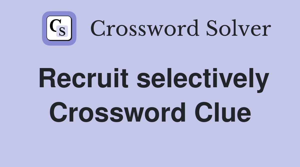 Recruit selectively Crossword Clue