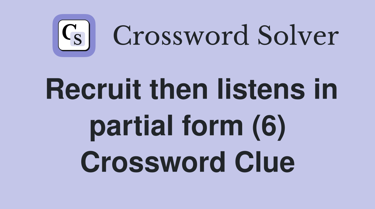 Recruit then listens in partial form (6) Crossword Clue