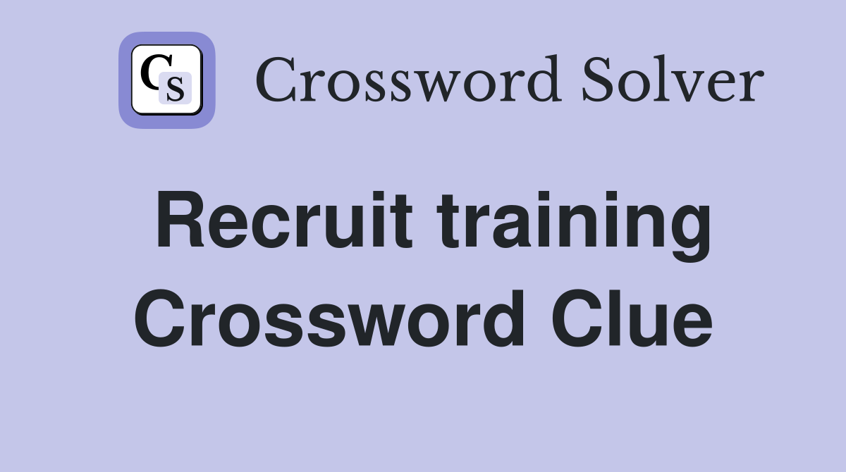 Recruit training Crossword Clue