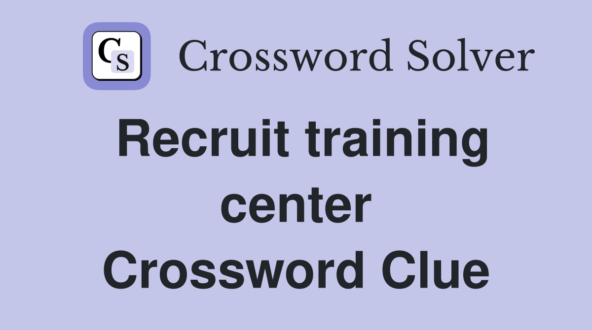 Recruit training center Crossword Clue