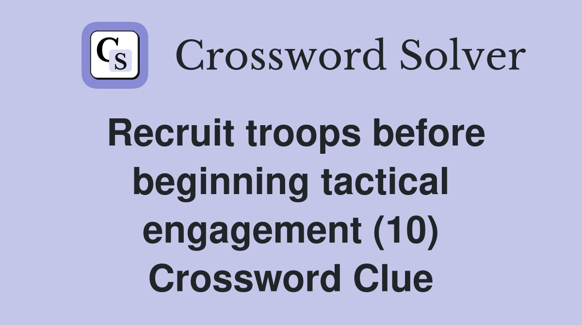 Recruit troops before beginning tactical engagement (10) Crossword Clue