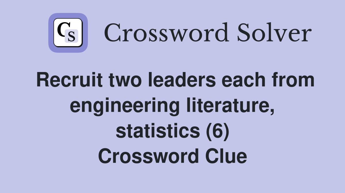 Recruit two leaders each from engineering literature, statistics (6) Crossword Clue