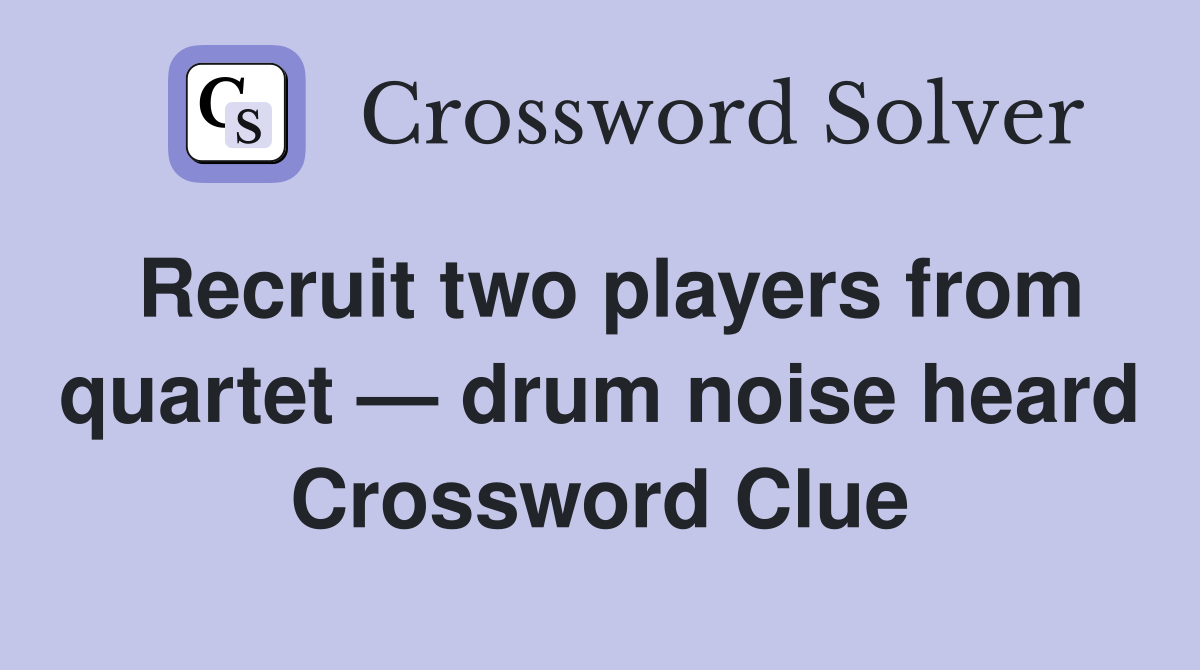 Recruit two players from quartet — drum noise heard Crossword Clue