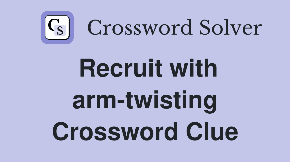 Recruit with arm-twisting Crossword Clue