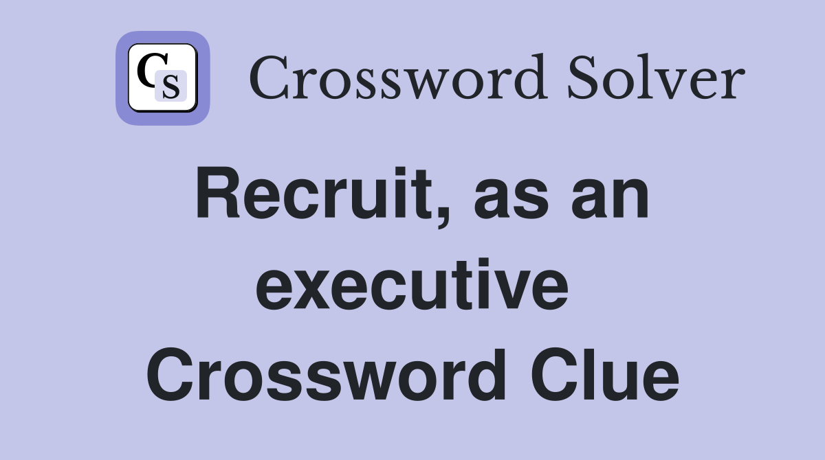 Recruit, as an executive Crossword Clue