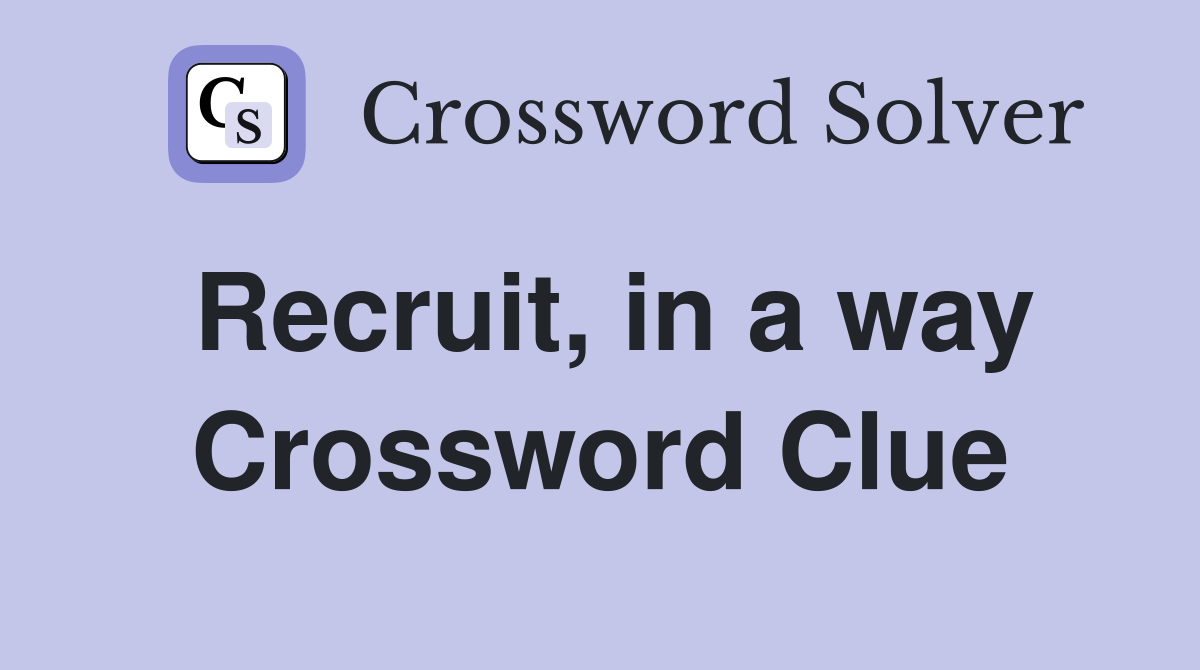 Recruit, in a way Crossword Clue
