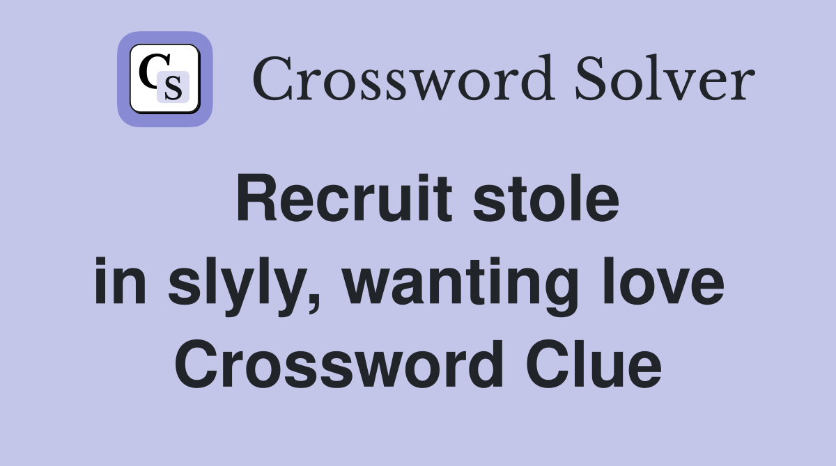 Recruit stole in slyly, wanting love  Crossword Clue