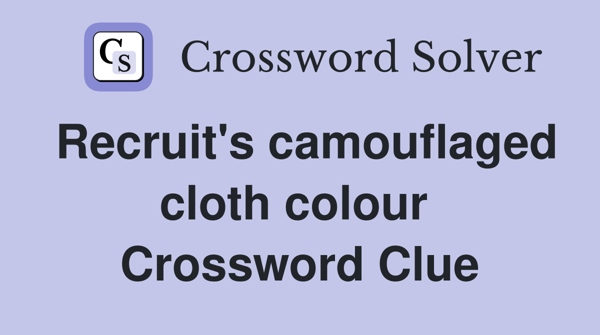 Recruit's camouflaged cloth colour  Crossword Clue