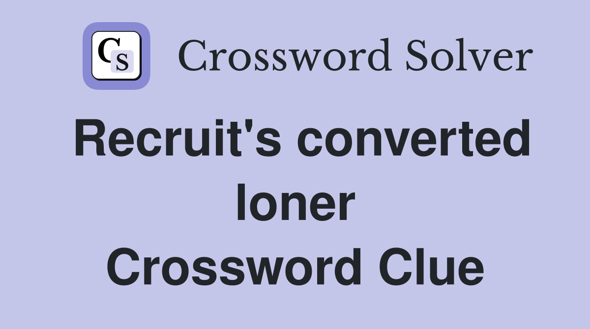 Recruit's converted loner Crossword Clue
