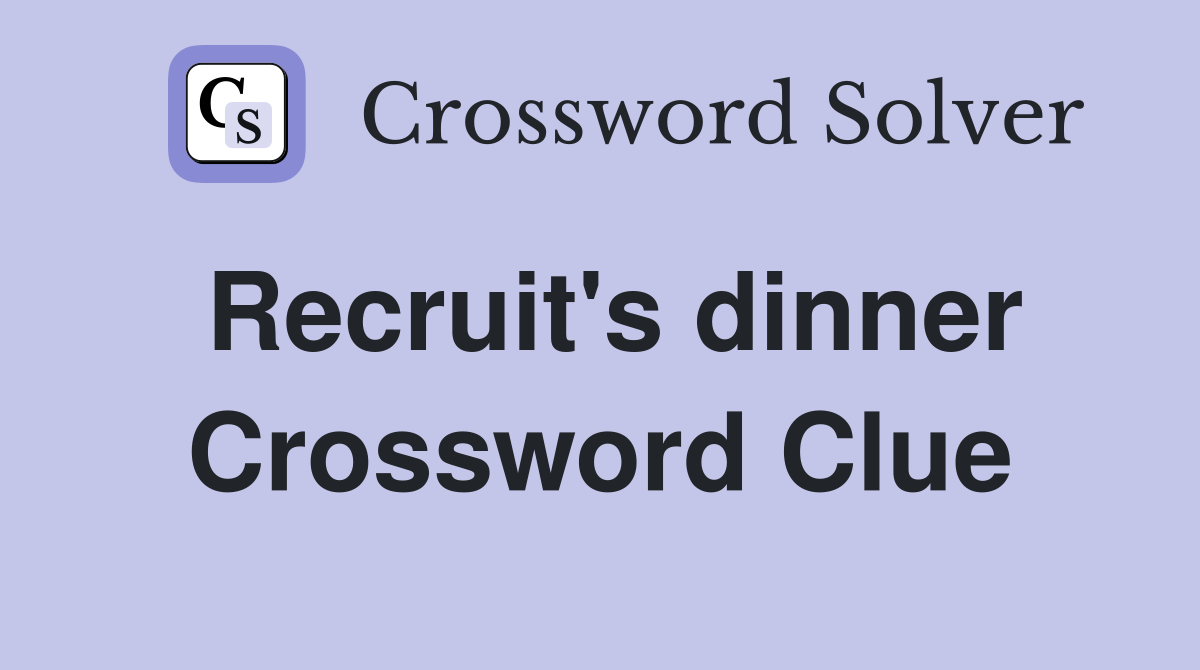 Recruit's dinner Crossword Clue