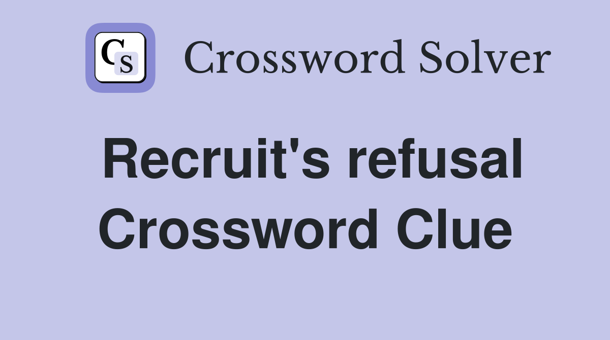 Recruit's refusal Crossword Clue