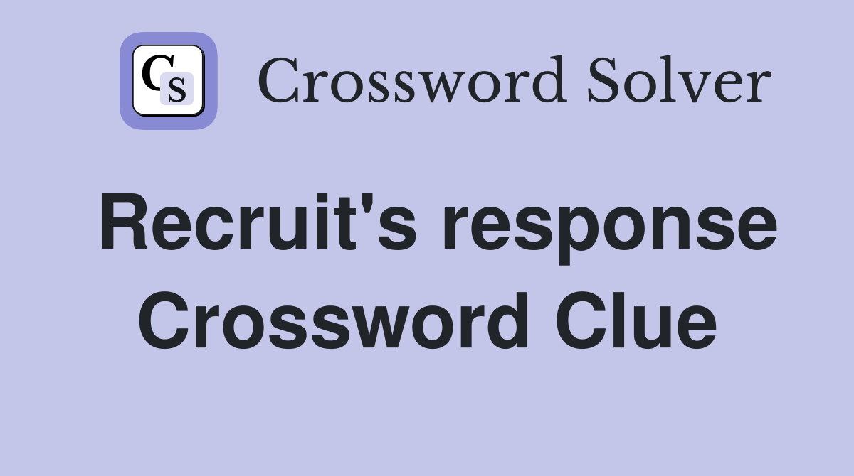 Recruit's response Crossword Clue
