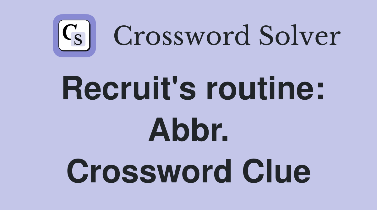 Recruit's routine: Abbr. Crossword Clue