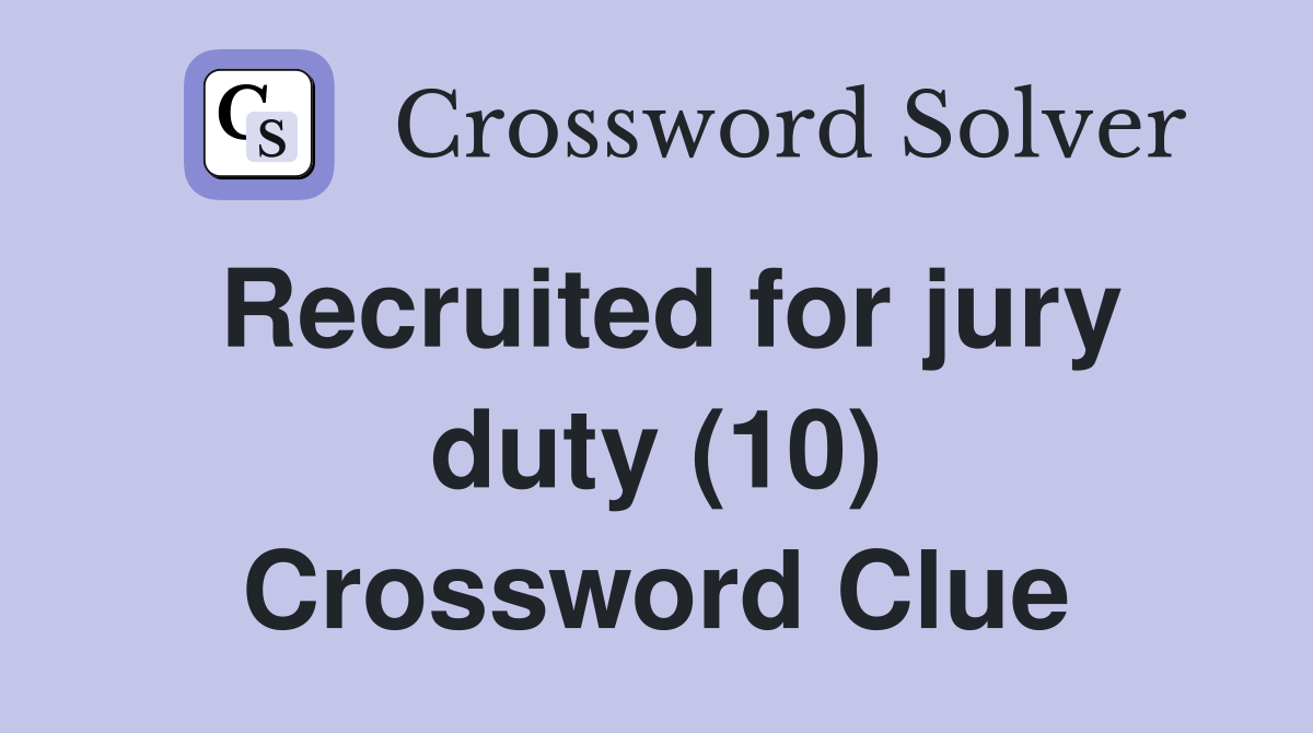 Recruited for jury duty (10) Crossword Clue