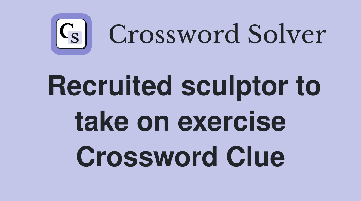 Recruited sculptor to take on exercise Crossword Clue