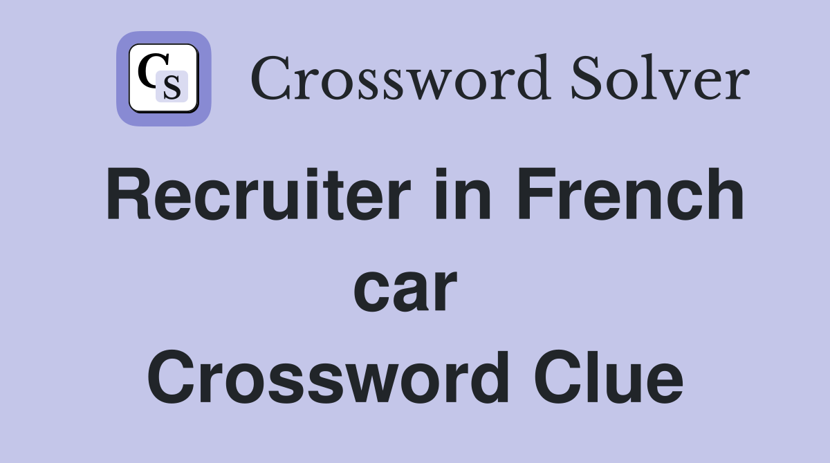 Recruiter in French car  Crossword Clue